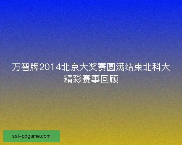 万智牌2014北京大奖赛圆满结束北科大精彩赛事回顾